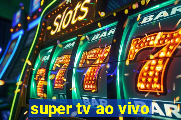 super tv ao vivo